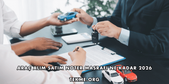 Araç Alım Satım Noter Masrafı Ne Kadar 2026