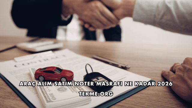 Araç Alım Satım Noter Masrafı Ne Kadar 2026