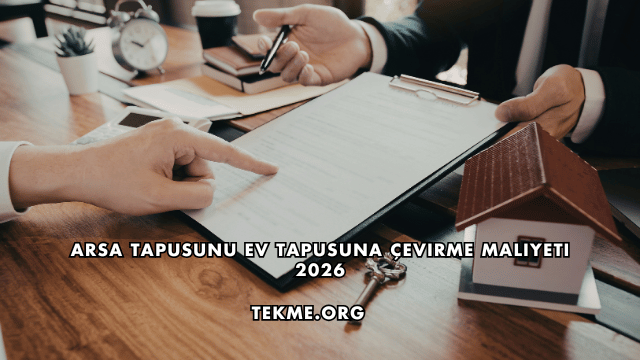 Arsa Tapusunu Ev Tapusuna Çevirme Maliyeti 2026