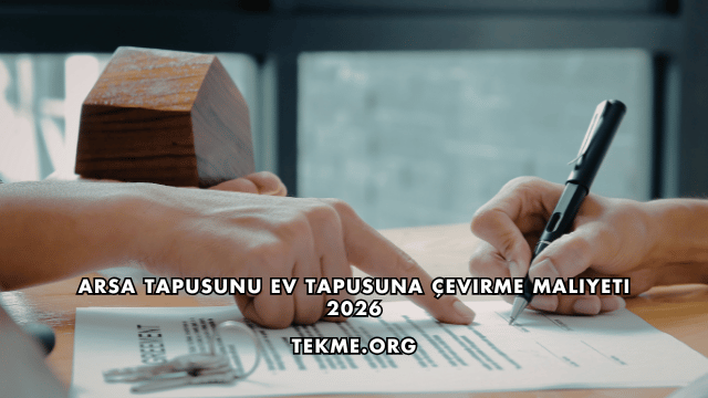 Arsa Tapusunu Ev Tapusuna Çevirme Maliyeti 2026