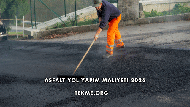 Asfalt Yol Yapım Maliyeti 2026