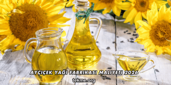 Ayçiçek Yağı Fabrikası Maliyeti 2026