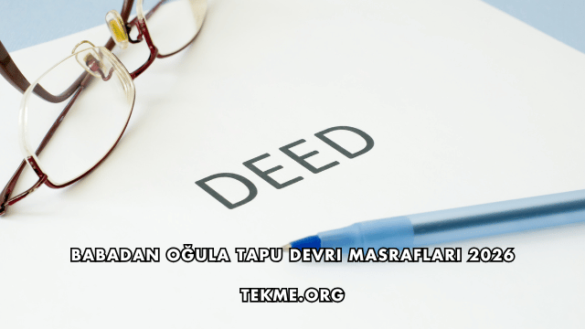Babadan Oğula Tapu Devri Masrafları 2026