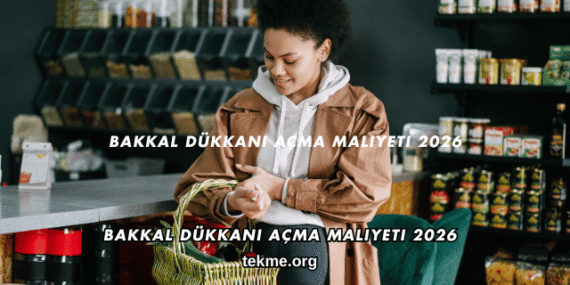 Bakkal Dükkanı Açma Maliyeti 2026