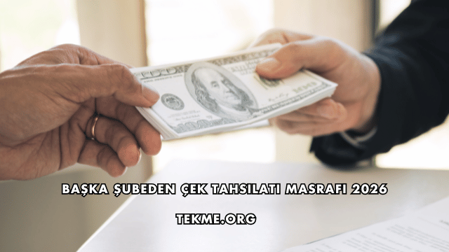 Başka Şubeden Çek Tahsilatı Masrafı 2026