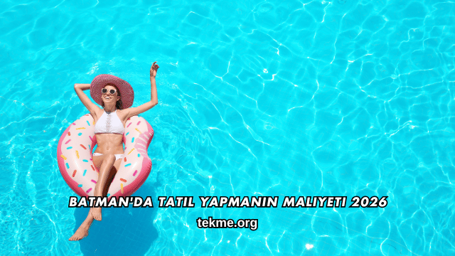 Batman'da Tatil Yapmanın Maliyeti 2026