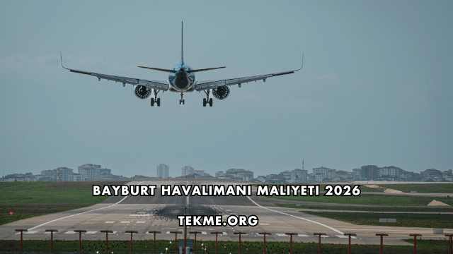Bayburt Havalimanı Maliyeti 2026