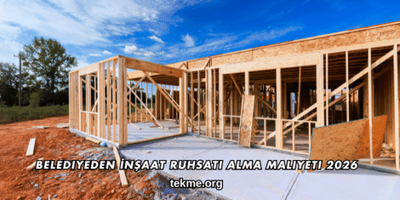 Belediyeden İnşaat Ruhsatı Alma Maliyeti 2026