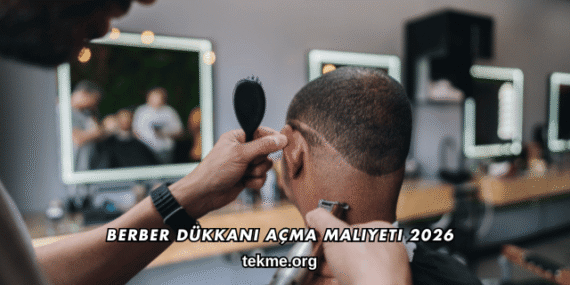 Berber Dükkanı Açma Maliyeti 2026