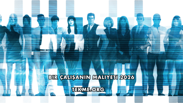 Bir Çalışanın Maliyeti 2026