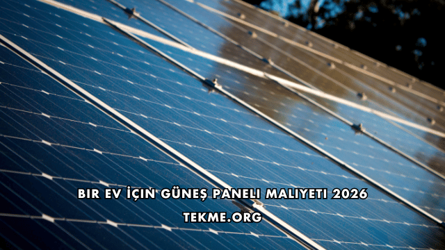 Bir Ev İçin Güneş Paneli Maliyeti 2026