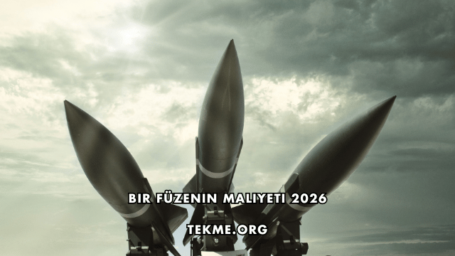 Bir Füzenin Maliyeti 2026