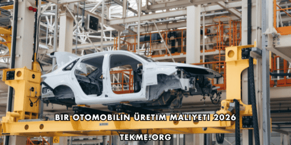 Bir Otomobilin Üretim Maliyeti 2026