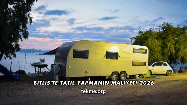 Bitlis'te Tatil Yapmanın Maliyeti 2026