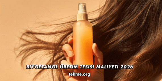 Biyoetanol Üretim Tesisi Maliyeti 2026