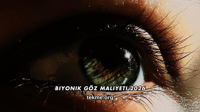 Biyonik Göz Maliyeti 2026