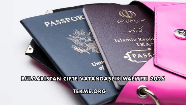 Bulgaristan Çifte Vatandaşlık Maliyeti 2026