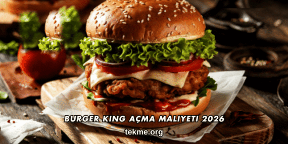 Burger King Açma Maliyeti 2026