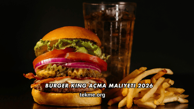 Burger King Açma Maliyeti 2026