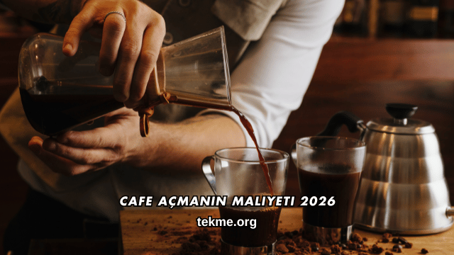 Cafe Açmanın Maliyeti 2026