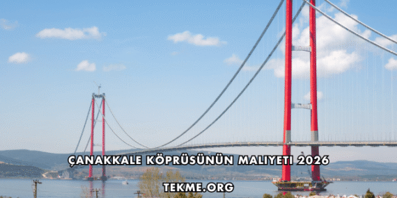 Çanakkale Köprüsünün Maliyeti 2026