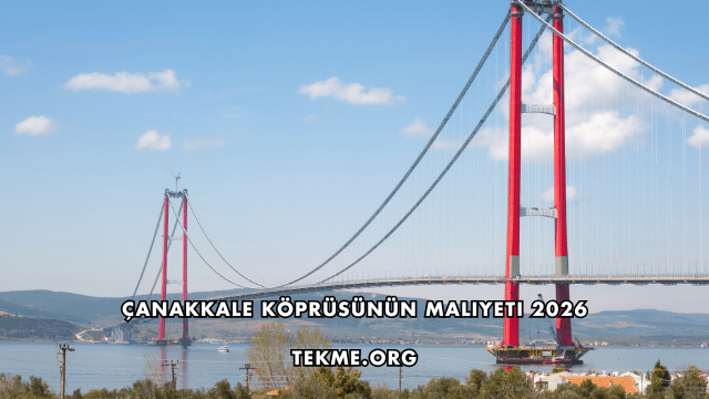 Çanakkale Köprüsünün Maliyeti 2026