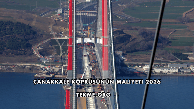 Çanakkale Köprüsünün Maliyeti 2026
