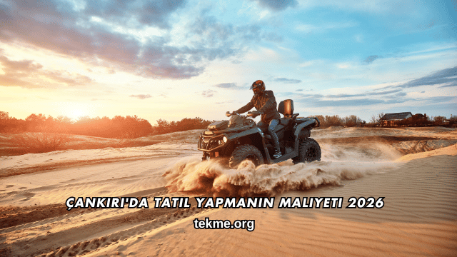 Çankırı'da Tatil Yapmanın Maliyeti 2026