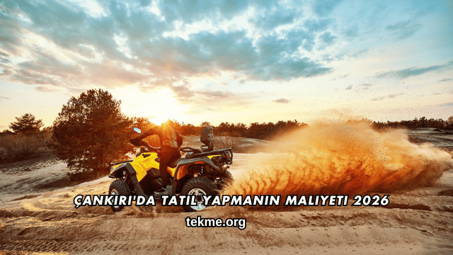 Çankırı'da Tatil Yapmanın Maliyeti 2026