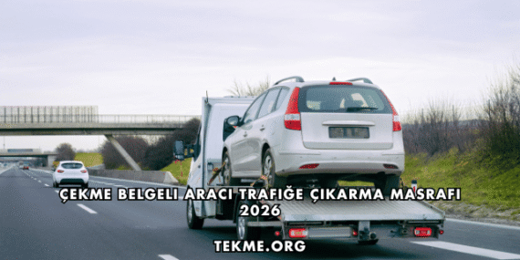 Çekme Belgeli Aracı Trafiğe Çıkarma Masrafı 2026