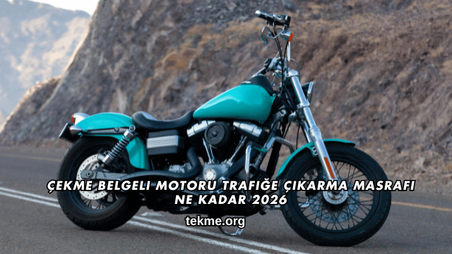 Çekme Belgeli Motoru Trafiğe Çıkarma Masrafı Ne Kadar 2026
