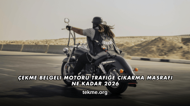 Çekme Belgeli Motoru Trafiğe Çıkarma Masrafı Ne Kadar 2026