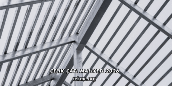 Çelik Çatı Maliyeti 2026
