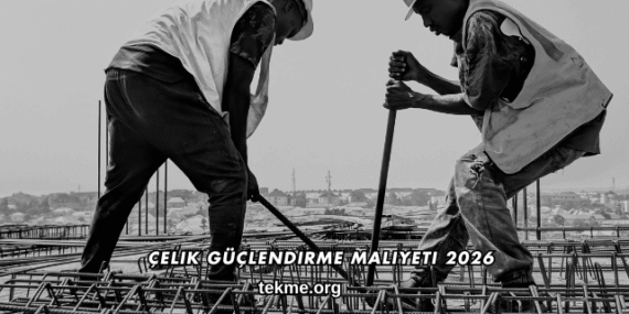 Çelik Güçlendirme Maliyeti 2026