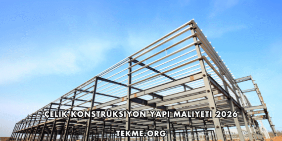 Çelik Konstrüksiyon Yapı Maliyeti 2026