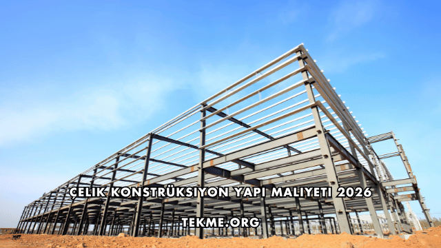 Çelik Konstrüksiyon Yapı Maliyeti 2026