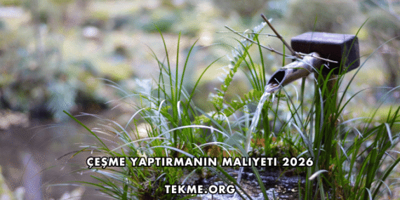 Çeşme Yaptırmanın Maliyeti 2026