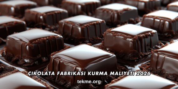 Çikolata Fabrikası Kurma Maliyeti 2026