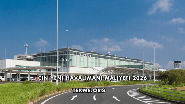 Çin Yeni Havalimanı Maliyeti 2026