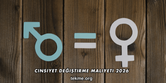 Cinsiyet Değiştirme Maliyeti 2026