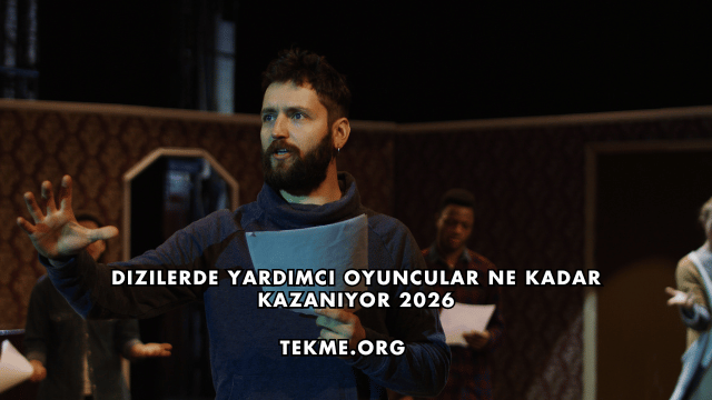 Dizilerde Yardımcı Oyuncular Ne Kadar Kazanıyor 2026