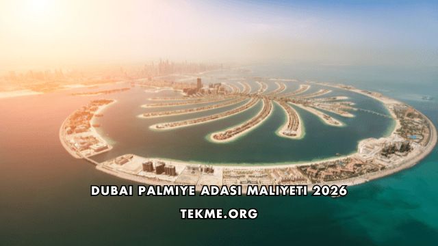 Dubai Palmiye Adası Maliyeti 2026