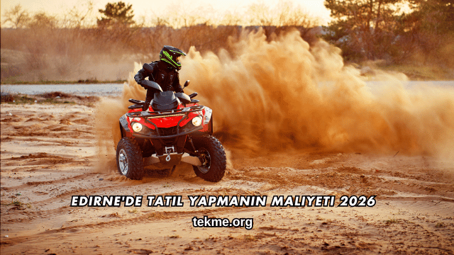 Edirne'de Tatil Yapmanın Maliyeti 2026