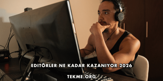 Editörler Ne Kadar Kazanıyor 2026