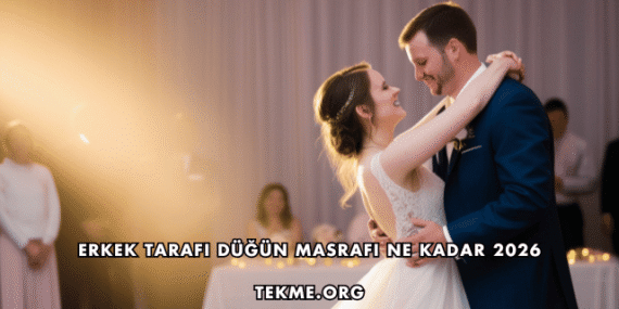 Erkek Tarafı Düğün Masrafı Ne Kadar 2026
