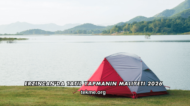 Erzincan'da Tatil Yapmanın Maliyeti 2026