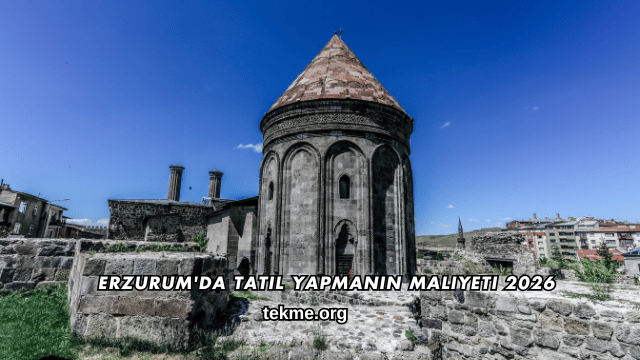 Erzurum'da Tatil Yapmanın Maliyeti 2026