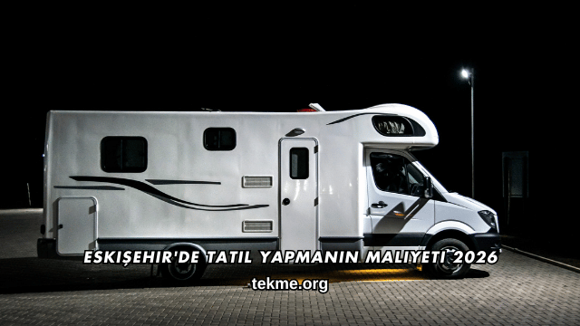 Eskişehir'de Tatil Yapmanın Maliyeti 2026