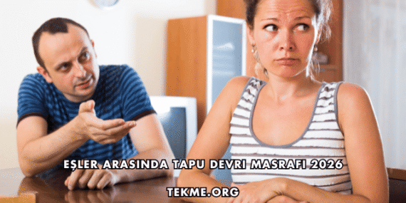 Eşler Arasında Tapu Devri Masrafı 2026