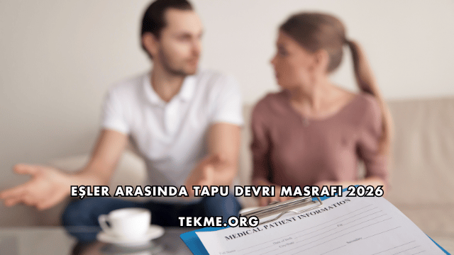Eşler Arasında Tapu Devri Masrafı 2026